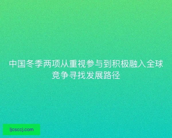 中国冬季两项从重视参与到积极融入全球竞争寻找发展路径